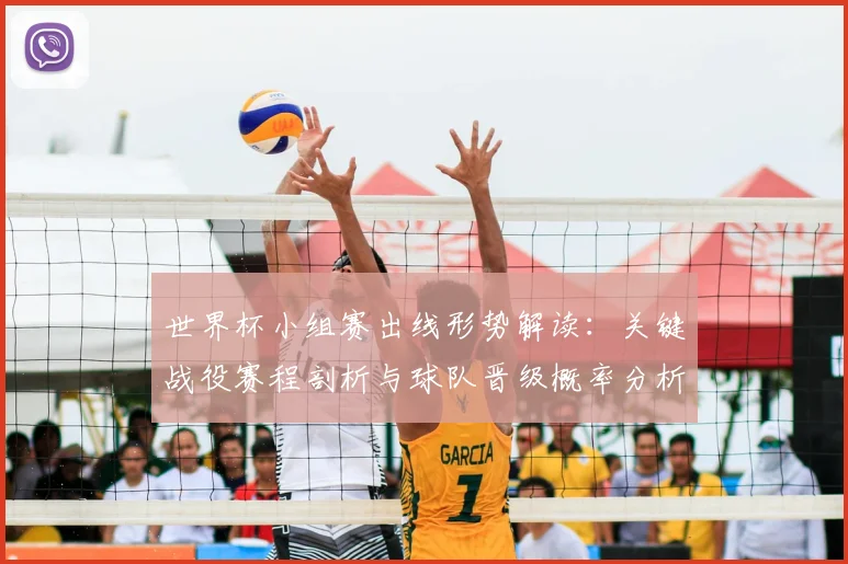 世界杯小组赛出线形势解读：关键战役赛程剖析与球队晋级概率分析