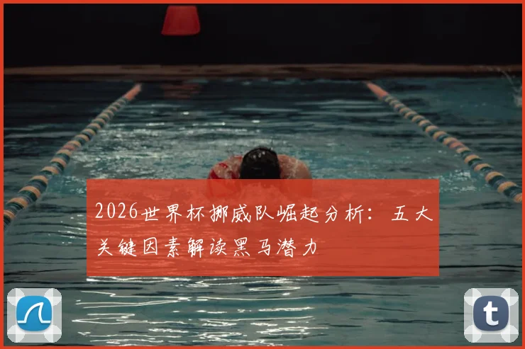 2026世界杯挪威队崛起分析：五大关键因素解读黑马潜力
